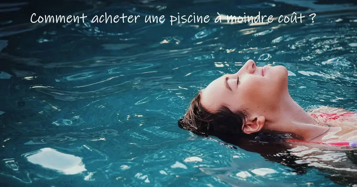 Comment acheter une piscine à moindre coût ?